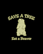 Save a Tree Eat a Beaver Funny Sarcastic Digital Art by Flippin Sweet Gear
