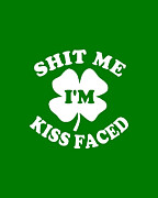 Shit Me Im Kiss Faced St Patricks Day Digital Art by Flippin Sweet Gear