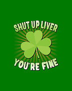 Shut Up Liver Youre Fine St Patricks Day Digital Art by Flippin Sweet Gear