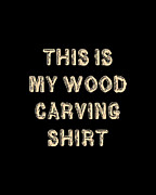 This Is My Wood Carving Digital Art by Flippin Sweet Gear