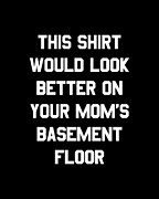This Shirt Would Look Better On Your Moms Basement Floor Digital Art by Flippin Sweet Gear