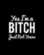 Yes Im A Bitch Digital Art by Flippin Sweet Gear