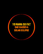 Yo Mama So Fat She Caused A Solar Eclipse Digital Art by Flippin Sweet Gear