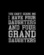You Cant Scare Me I Have Four Daughters and Four Granddaughters Digital Art by Flippin Sweet Gear