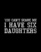You Cant Scare Me I Have Six Daughters Digital Art by Flippin Sweet Gear