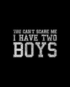 You Cant Scare Me I Have Two Boys Digital Art by Flippin Sweet Gear
